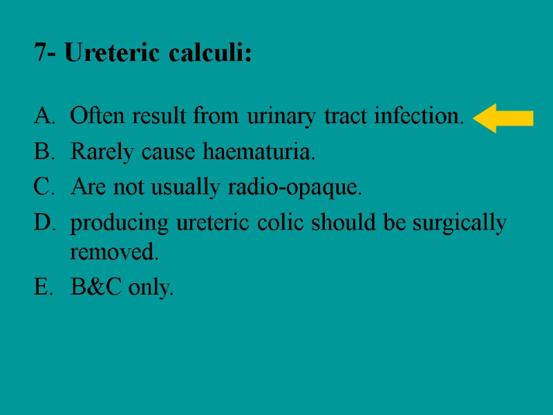 7- Ureteric calculi: Often result from urinary tract infection. Rarely cause haematuria. Are not